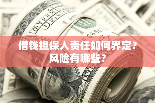 济南借钱担保人责任如何界定?风险有哪些? 济南借钱担保人责任如何界定?风险有哪些?