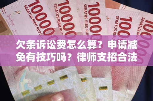 济南欠条诉讼费怎么算？申请减免有技巧吗？律师支招合法省钱