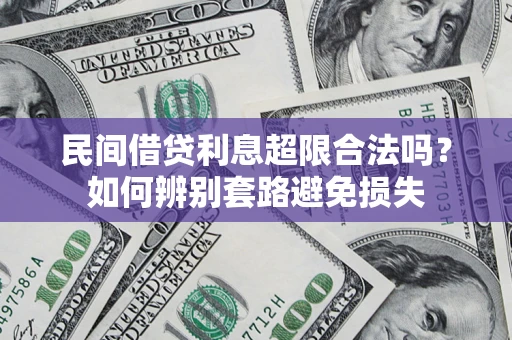 济南民间借贷利息超限合法吗？如何辨别套路避免损失
