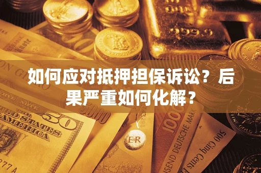 济南如何应对抵押担保诉讼？后果严重如何化解？