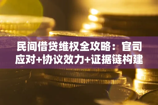 济南民间借贷维权全攻略：官司应对+协议效力+证据链构建指南