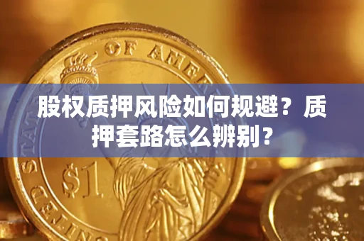 济南股权质押风险如何规避？质押套路怎么辨别？