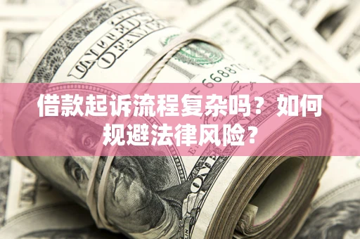 济南借款起诉流程复杂吗？如何规避法律风险？