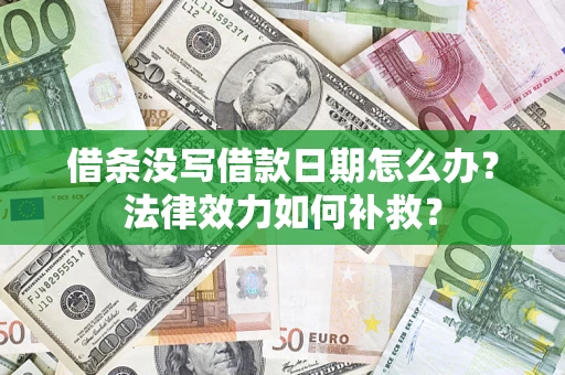 济南借条没写借款日期怎么办?法律效力如何补救? 济南借条没写借款日期怎么办?法律效力如何补救?