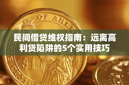 济南民间借贷维权指南：远离高利贷陷阱的5个实用技巧