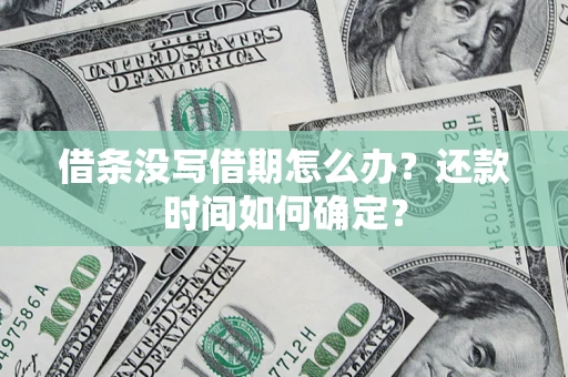 济南借条没写借期怎么办？还款时间如何确定？