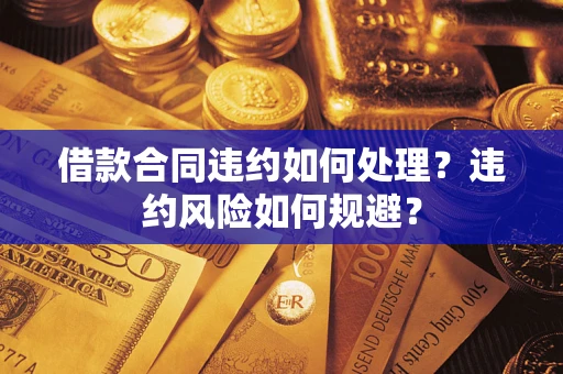 济南借款合同违约如何处理？违约风险如何规避？