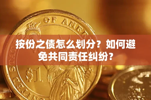 济南按份之债怎么划分？如何避免共同责任纠纷？