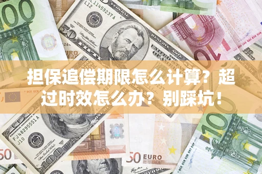 济南担保追偿期限怎么计算？超过时效怎么办？别踩坑！