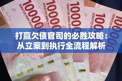 济南打赢欠债官司的必胜攻略：从立案到执行全流程解析