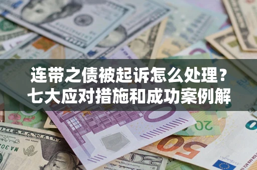 济南连带之债被起诉怎么处理？七大应对措施和成功案例解析