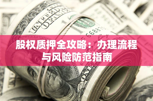济南股权质押全攻略：办理流程与风险防范指南