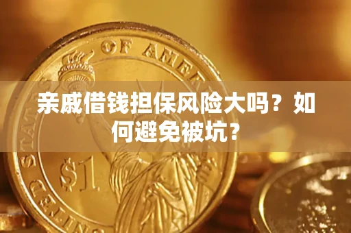 济南亲戚借钱担保风险大吗？如何避免被坑？