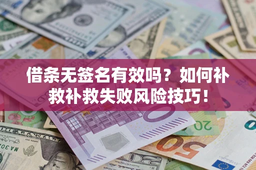 济南借条无签名有效吗？如何补救补救失败风险技巧！