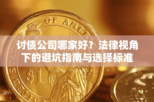 济南讨债公司哪家好？法律视角下的避坑指南与选择标准