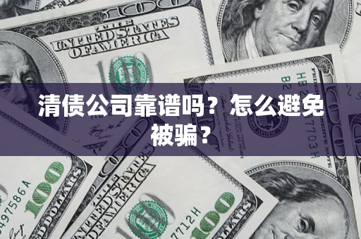 济南清债公司靠谱吗？怎么避免被骗？