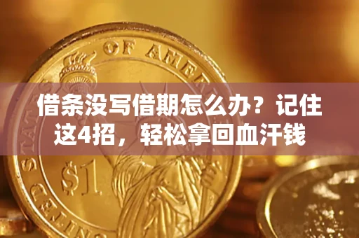 济南借条没写借期怎么办？记住这4招，轻松拿回血汗钱
