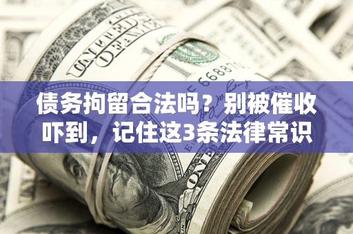 济南债务拘留合法吗?别被催收吓到,记住这3条法律常识 济南债务拘留合法吗?别被催收吓到,记住这3条法律常识