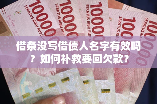 济南借条没写借债人名字有效吗？如何补救要回欠款？