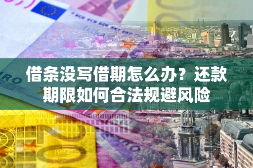 济南借条没写借期怎么办？还款期限如何合法规避风险