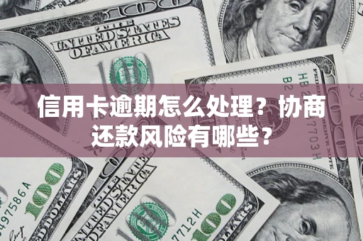 济南信用卡逾期怎么处理？协商还款风险有哪些？